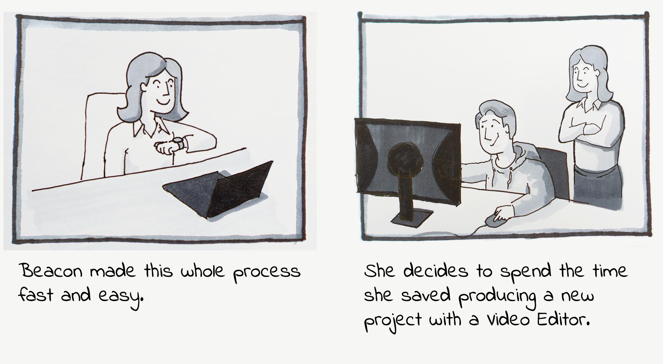 Beacon made this whole process fast and easy. She decides to spend the time she saved producing a new project with a video editor.